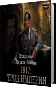 Марков-Бабкин Владимир - 1917: Трон Империи (Аудиокнига)